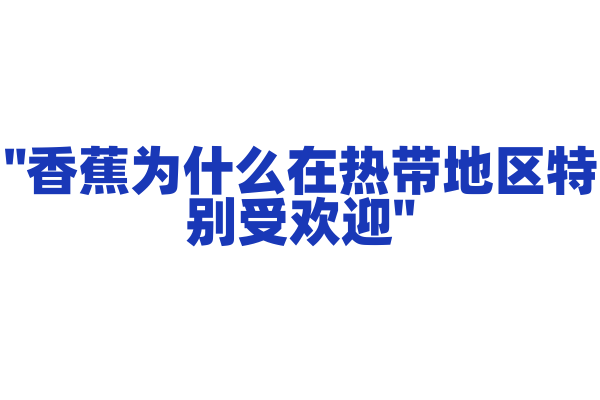 "香蕉为什么在热带地区特别受欢迎"